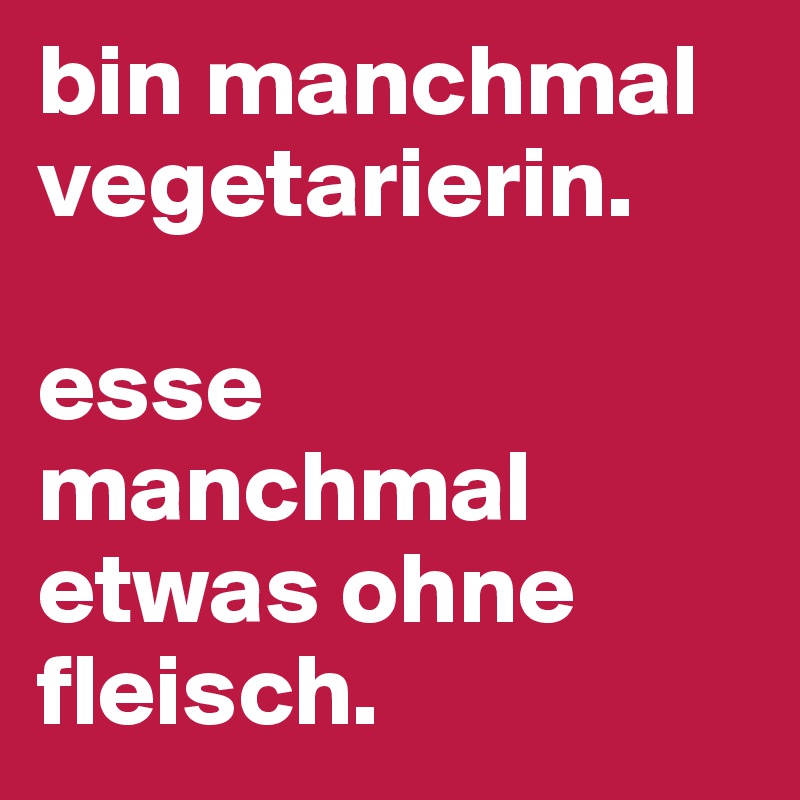 bin manchmal vegetarierin. 

esse manchmal etwas ohne fleisch.