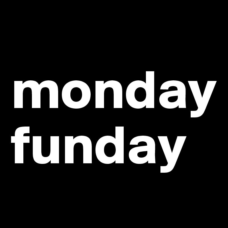  monday                   funday