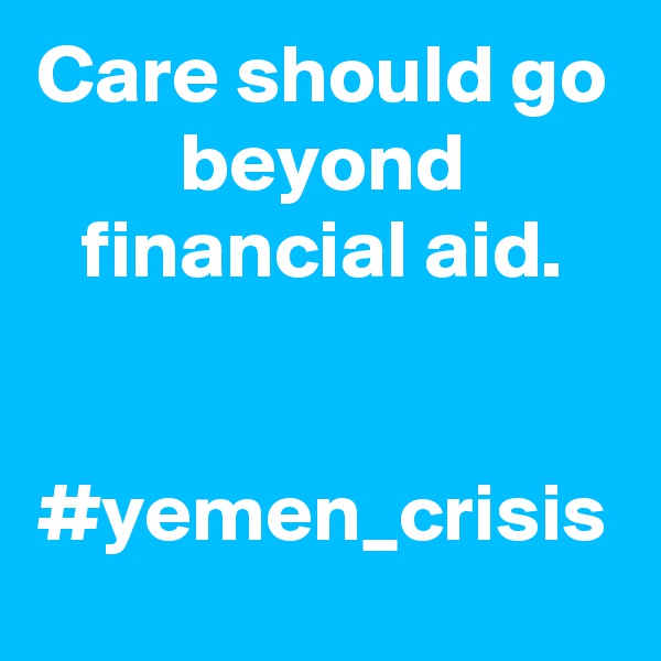 Care should go beyond financial aid.


#yemen_crisis