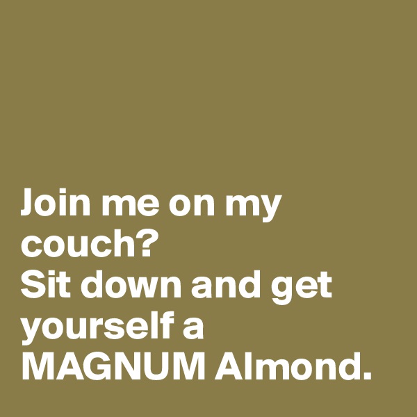 



Join me on my couch?
Sit down and get yourself a MAGNUM Almond. 