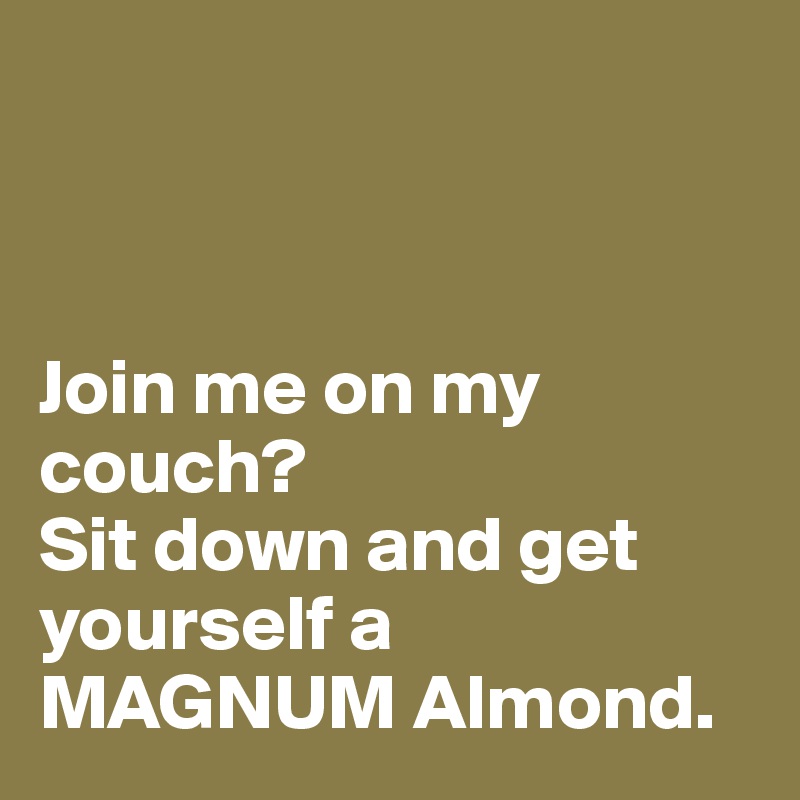 



Join me on my couch?
Sit down and get yourself a MAGNUM Almond. 