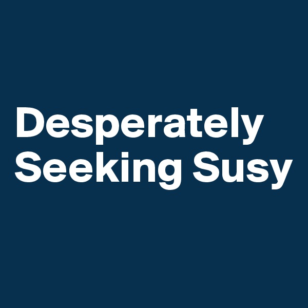 

Desperately Seeking Susy

