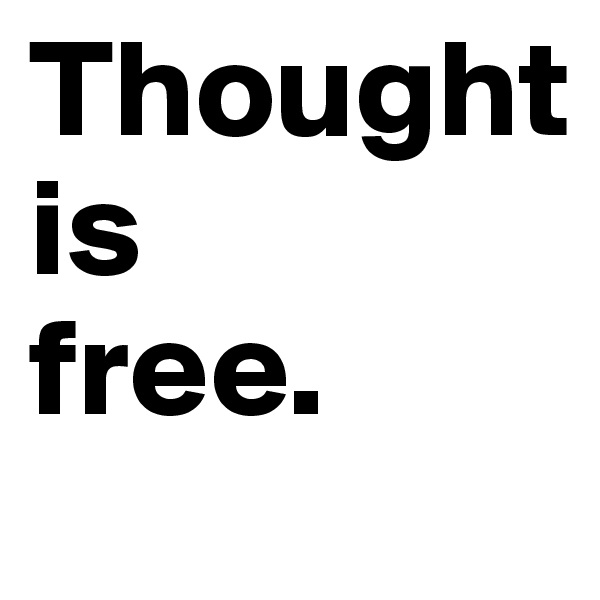 Thought
is
free. 