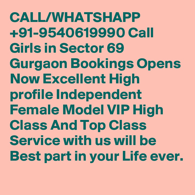 CALL/WHATSHAPP +91-9540619990 Call Girls in Sector 69 Gurgaon Bookings Opens Now Excellent High profile Independent Female Model VIP High Class And Top Class Service with us will be Best part in your Life ever.
