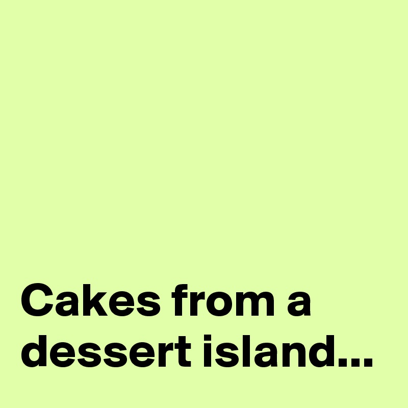 




Cakes from a dessert island...