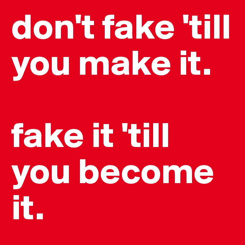 don-t-fake-till-you-make-it-fake-it-till-you-become-it-post-by