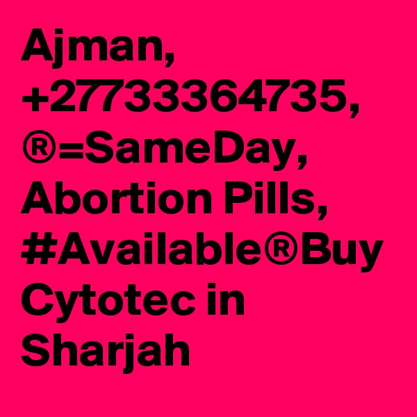 Ajman, +27733364735, ®=SameDay, Abortion Pills, #Available®Buy Cytotec in Sharjah