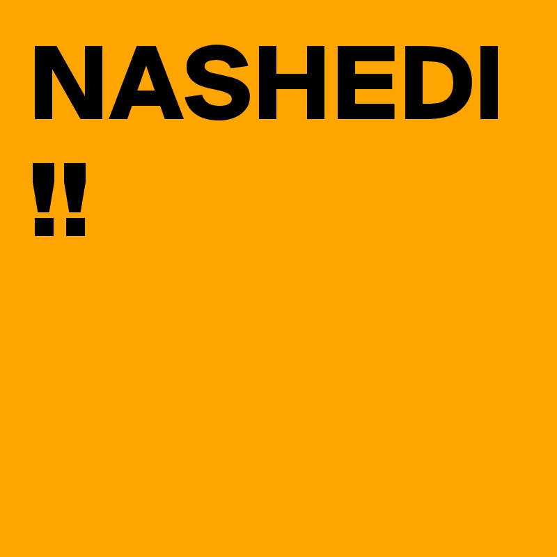 NASHEDI !!