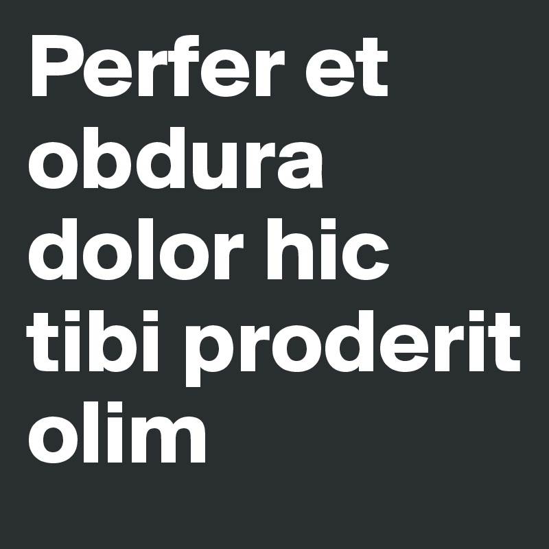 Perfer et obdura dolor hic tibi proderit olim