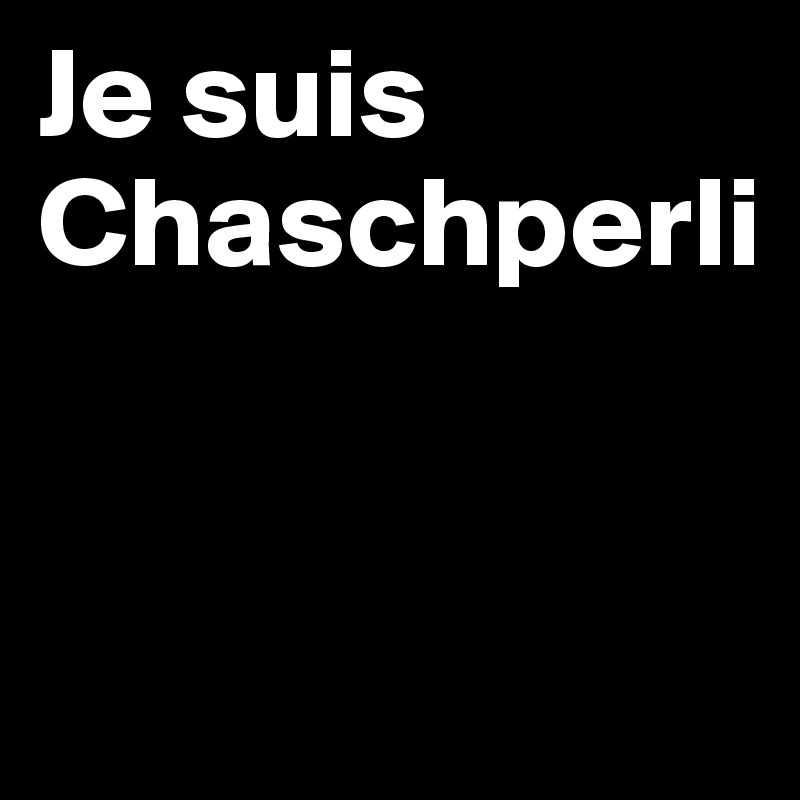 Je suis Chaschperli


