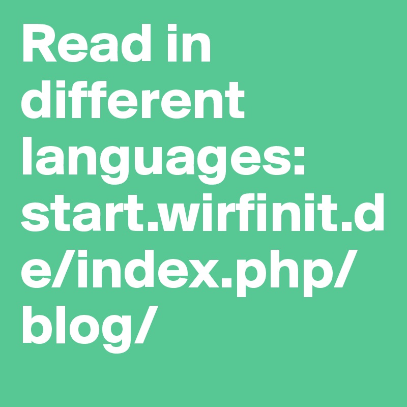 Read in different languages: start.wirfinit.de/index.php/blog/