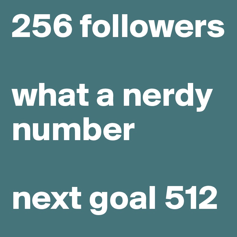 256 followers

what a nerdy number

next goal 512