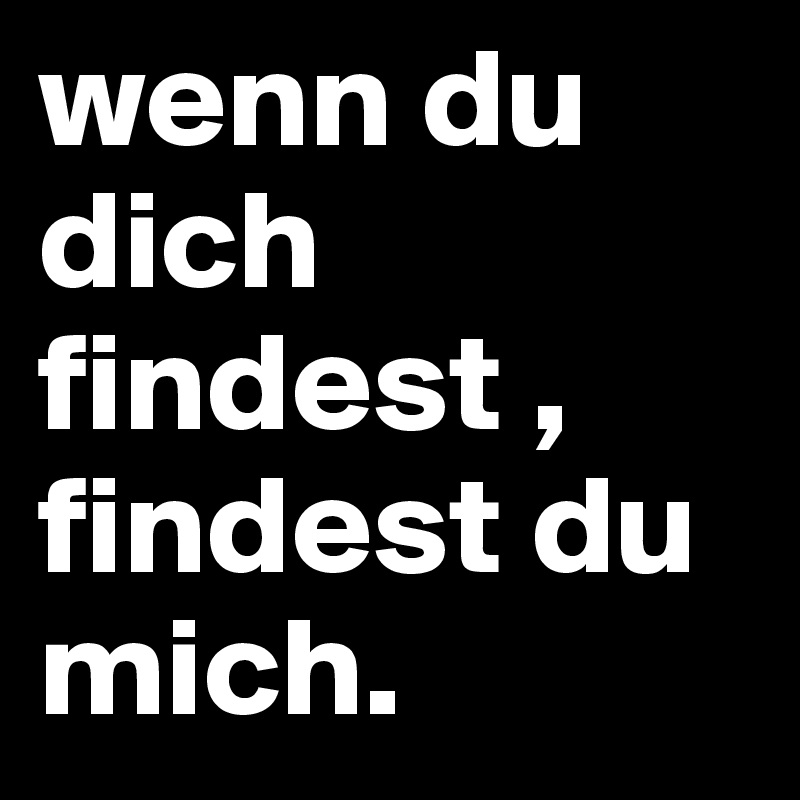 wenn du dich findest , findest du mich.