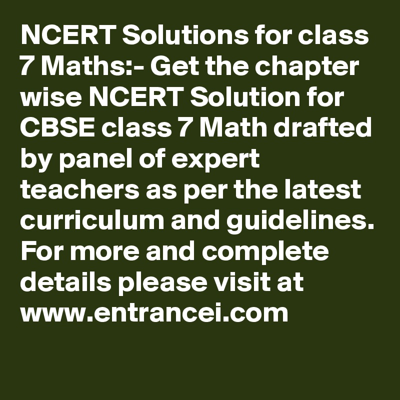 NCERT Solutions for class 7 Maths:- Get the chapter wise NCERT Solution for CBSE class 7 Math drafted by panel of expert teachers as per the latest curriculum and guidelines. For more and complete details please visit at www.entrancei.com
