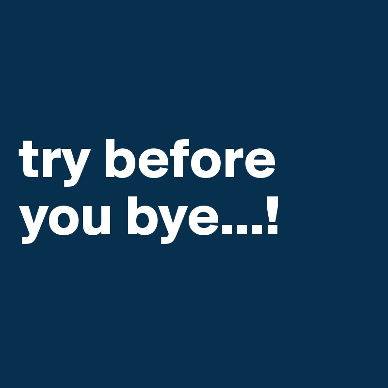 

try before
you bye...!


