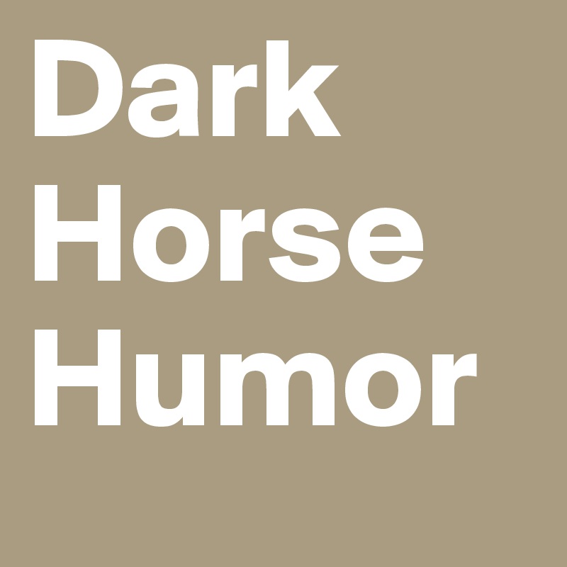 Dark
Horse
Humor