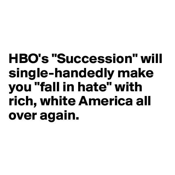 


HBO's "Succession" will single-handedly make you "fall in hate" with rich, white America all over again.


