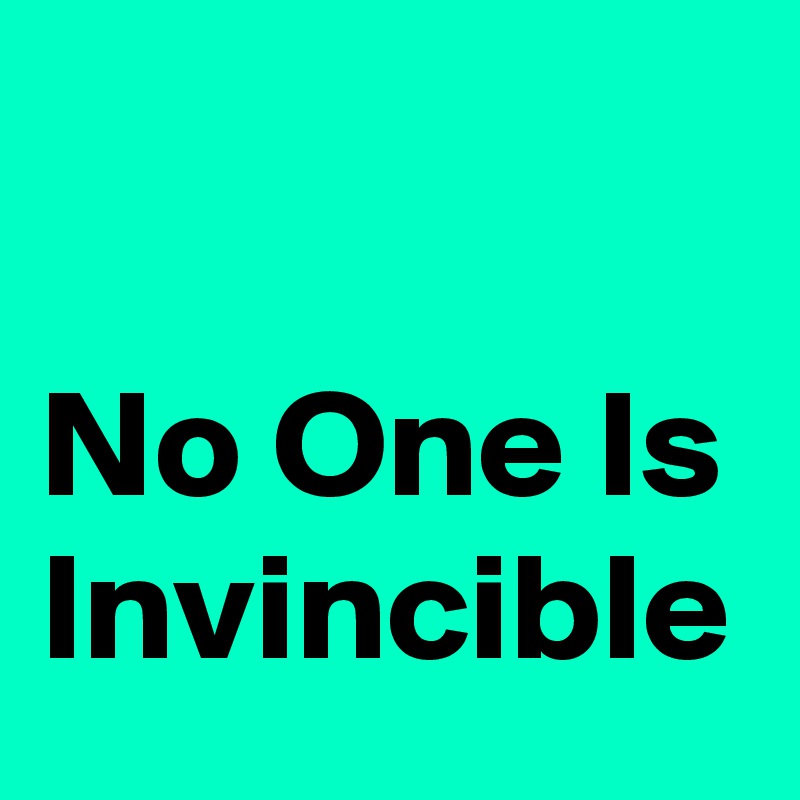 no one is invincible quotes