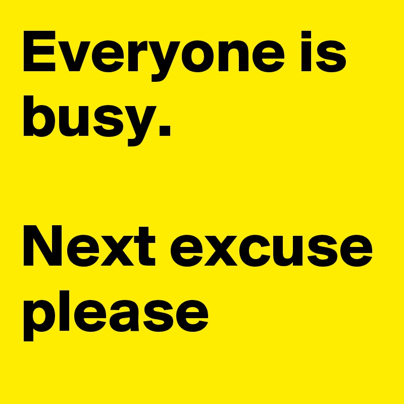 Everyone-is-busy-Next-excuse-please