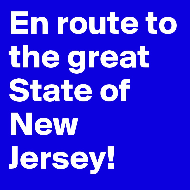 En route to the great State of New Jersey! 