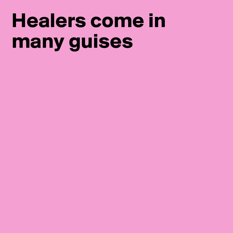 Healers come in many guises







