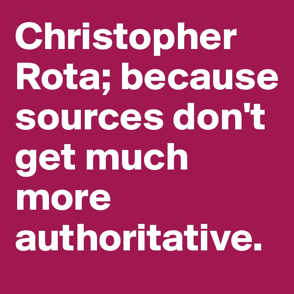 Christopher Rota; because sources don't get much more authoritative.