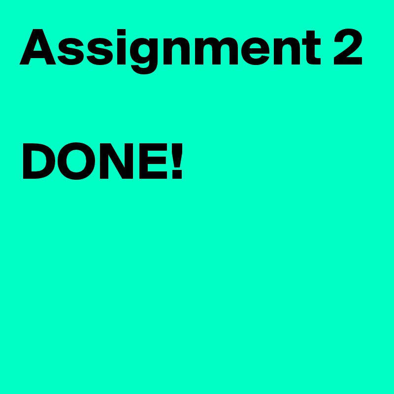 Assignment 2

DONE!


