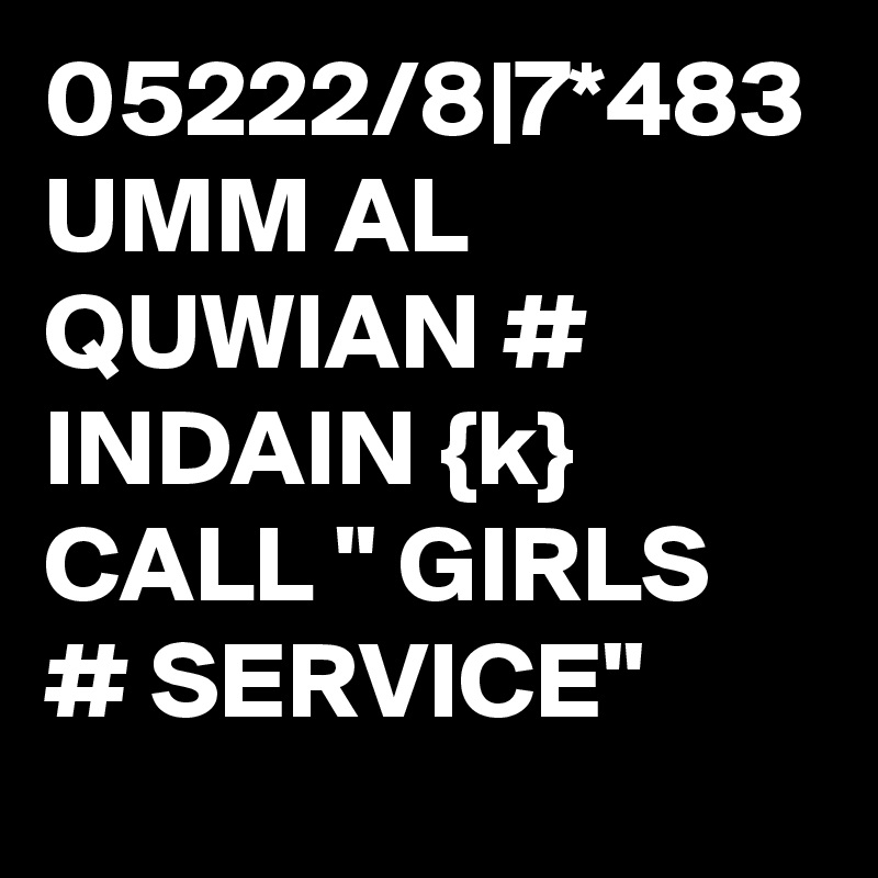 05222/8|7*483 UMM AL QUWIAN # INDAIN {k} CALL " GIRLS # SERVICE"