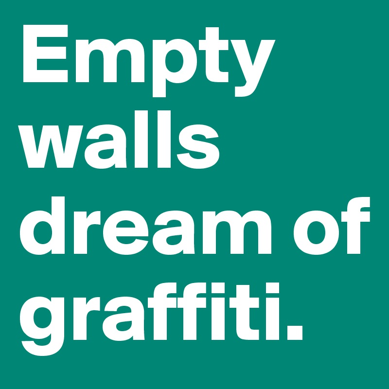 Empty walls dream of graffiti. 