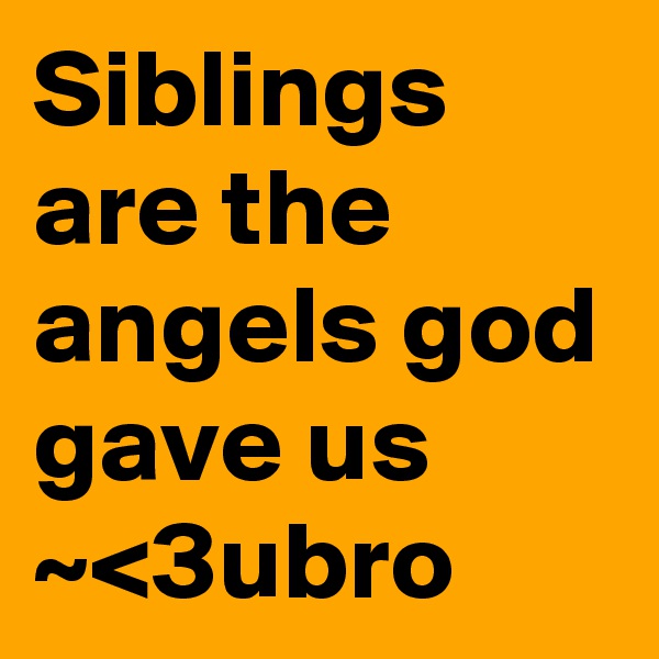 Siblings are the angels god gave us ~<3ubro