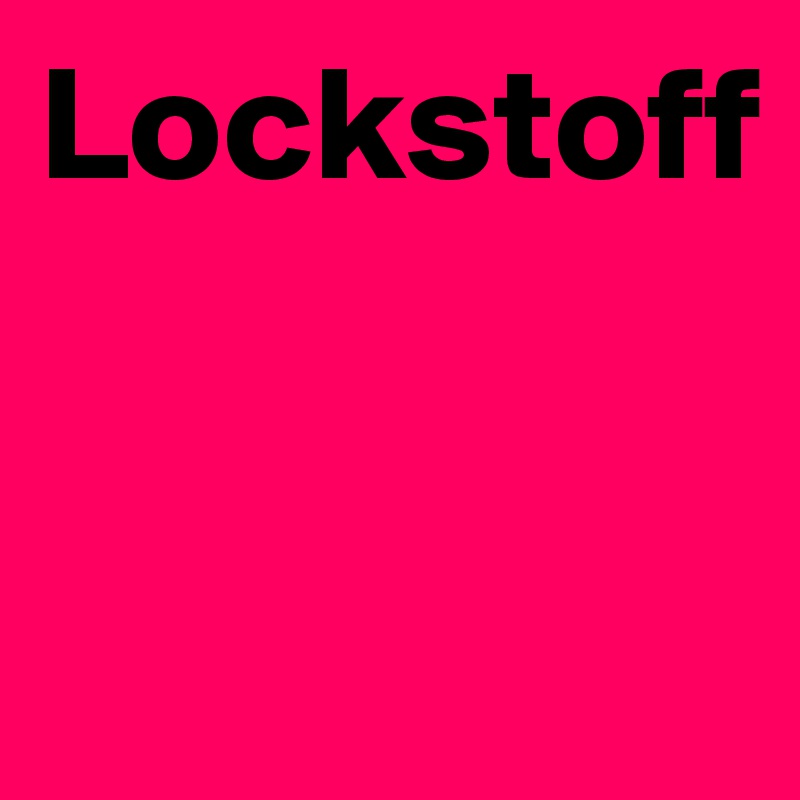 Lockstoff


