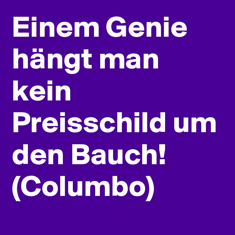 Einem Genie hängt man kein Preisschild um den Bauch! (Columbo)