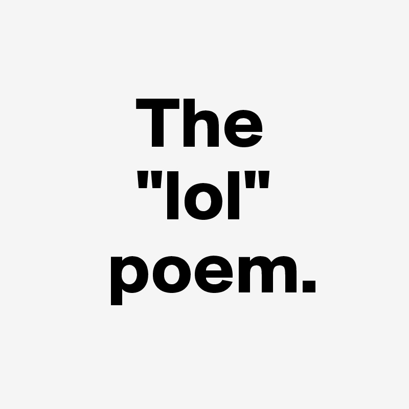 
        The 
        "lol" 
      poem.
