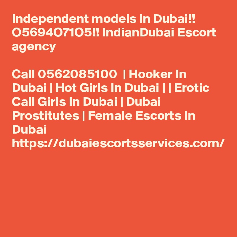 Independent models In Dubai!! O5694O71O5!! IndianDubai Escort agency

Call 0562085100  | Hooker In Dubai | Hot Girls In Dubai | | Erotic Call Girls In Dubai | Dubai Prostitutes | Female Escorts In Dubai https://dubaiescortsservices.com/