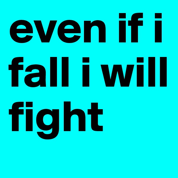 even if i fall i will fight