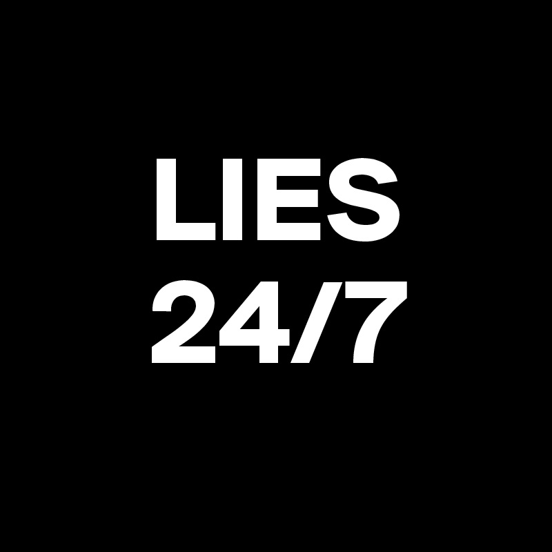 
     LIES
     24/7
