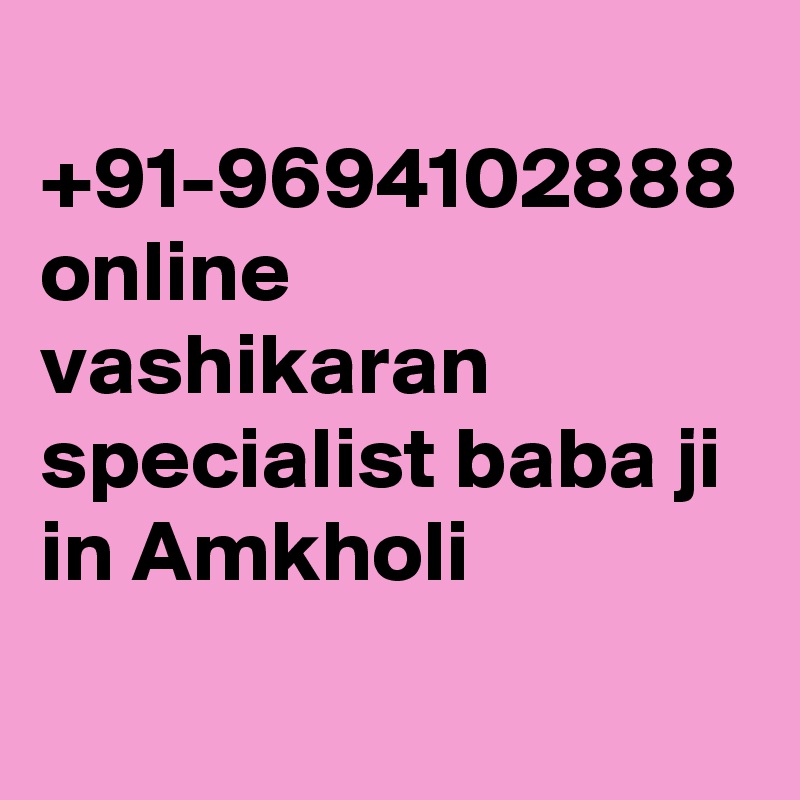  +91-9694102888 online vashikaran specialist baba ji in Amkholi
