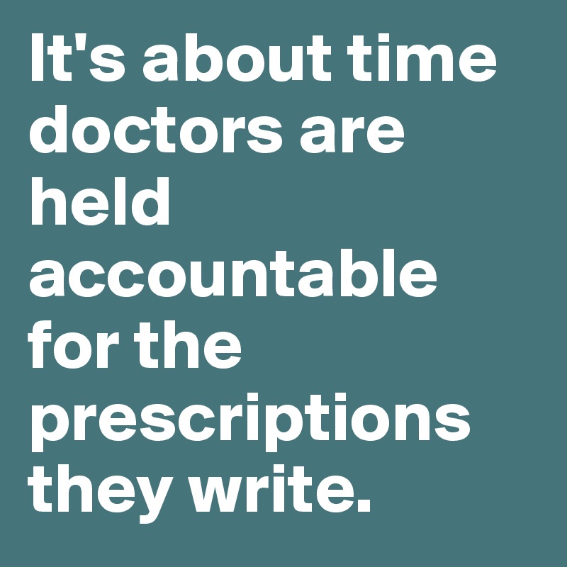 It's about time doctors are held accountable for the prescriptions they write.