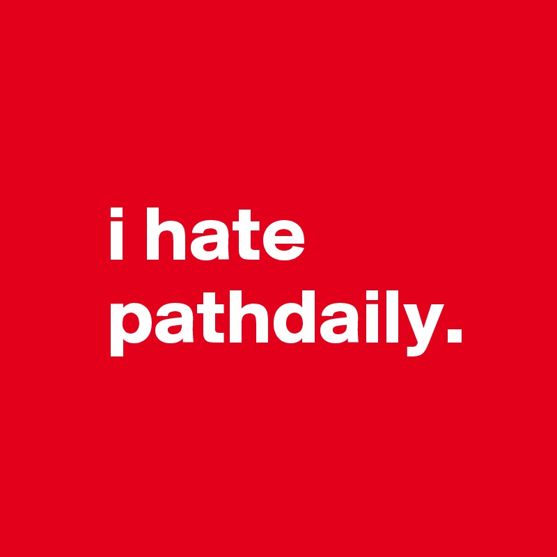 

     i hate
     pathdaily.

