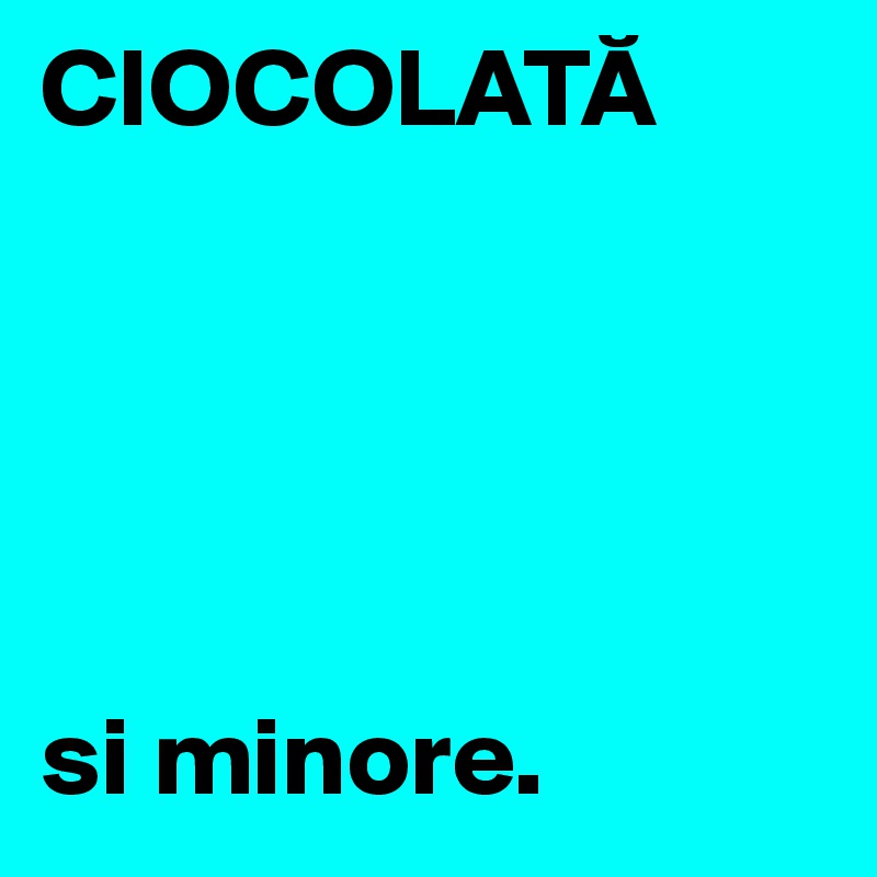 CIOCOLATA





si minore.