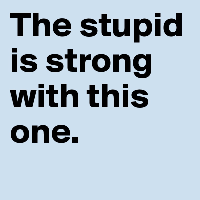 The stupid is strong with this one. 
