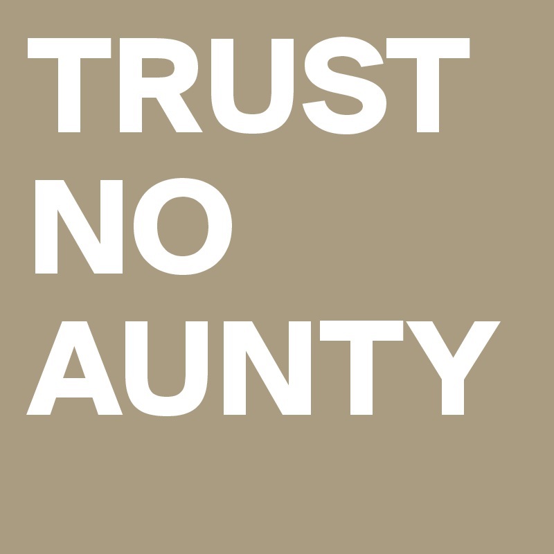TRUST NO AUNTY