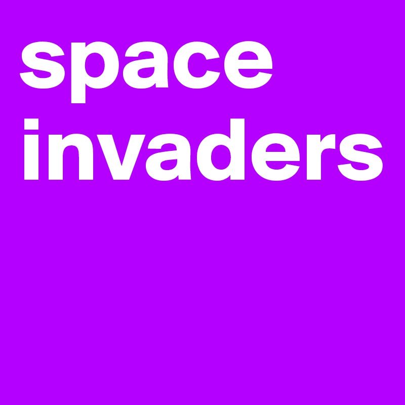 space invaders
