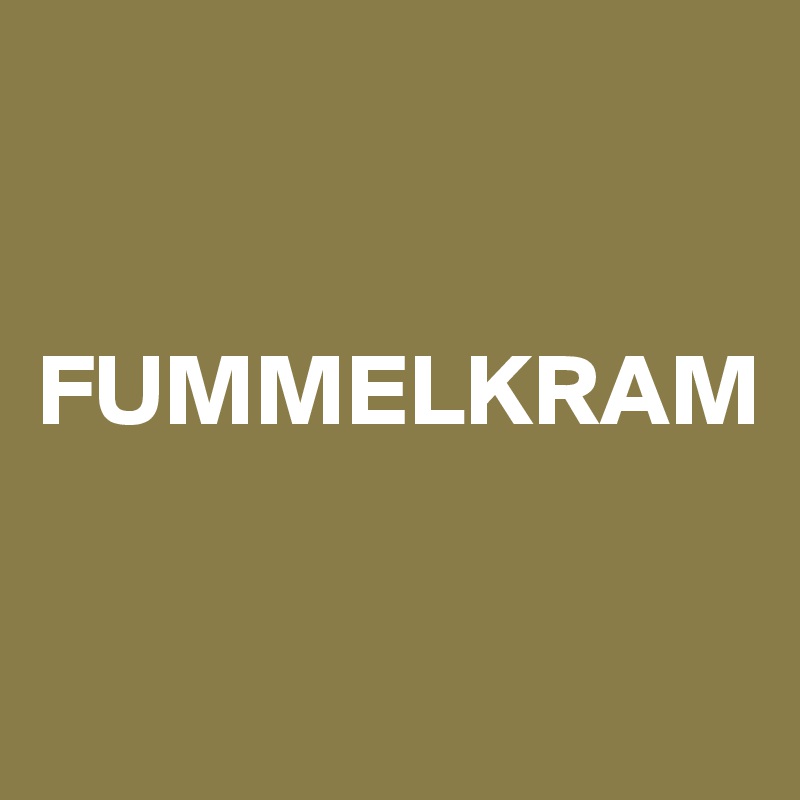 


FUMMELKRAM

