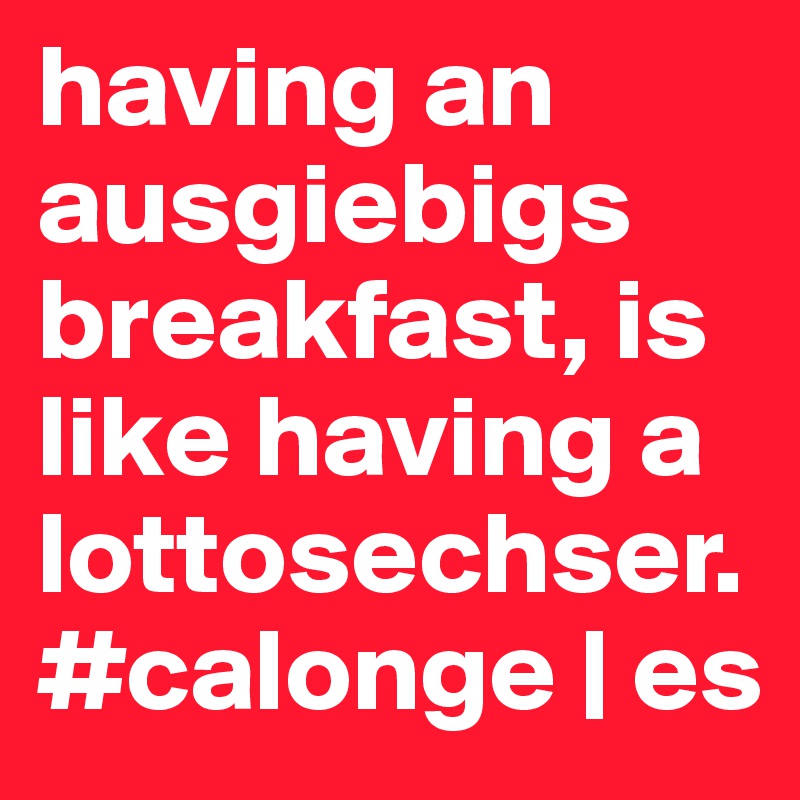 having an ausgiebigs breakfast, is like having a lottosechser.        #calonge | es