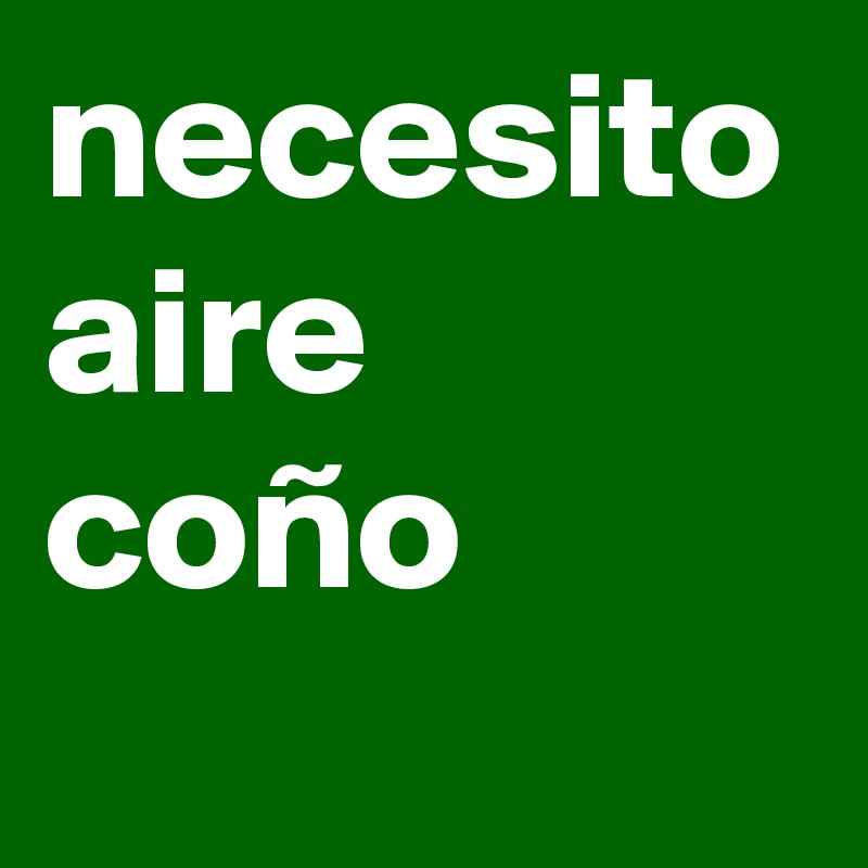 necesito aire coño