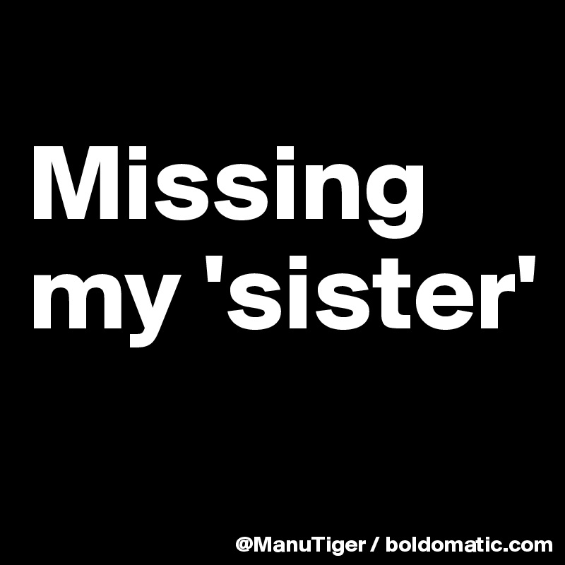 
Missing my 'sister'
