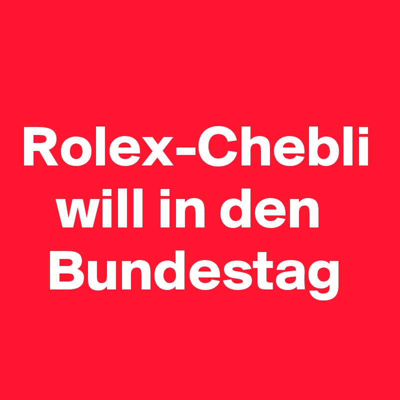 Rolex-Chebli
will in den 
Bundestag