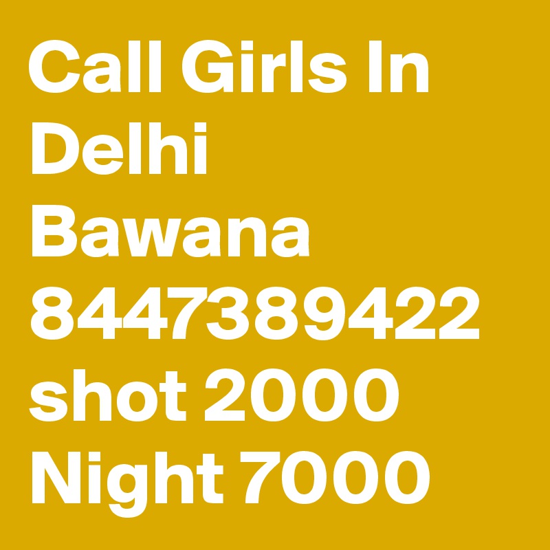 Call Girls In Delhi Bawana 8447389422 shot 2000 Night 7000