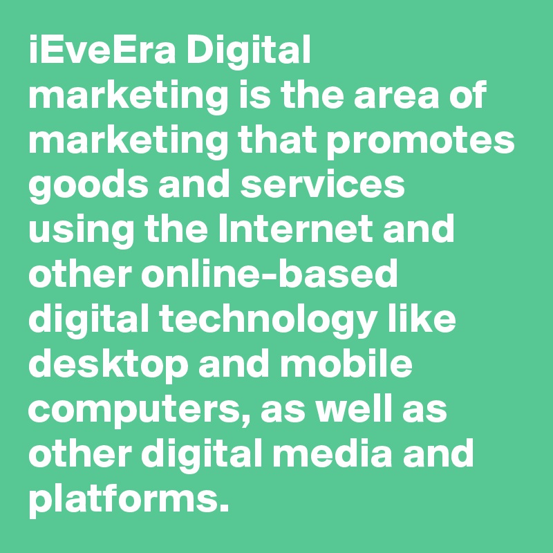 iEveEra Digital marketing is the area of marketing that promotes goods and services using the Internet and other online-based digital technology like desktop and mobile computers, as well as other digital media and platforms.
